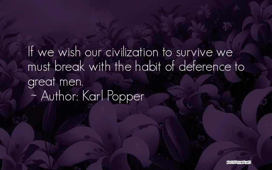 Karl Popper Quotes: If We Wish Our Civilization To Survive We Must Break With The Habit Of Deference To Great Men.
