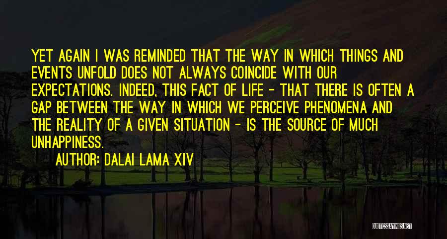 Dalai Lama XIV Quotes: Yet Again I Was Reminded That The Way In Which Things And Events Unfold Does Not Always Coincide With Our