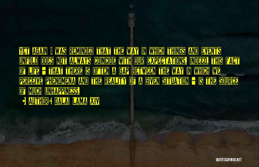 Dalai Lama XIV Quotes: Yet Again I Was Reminded That The Way In Which Things And Events Unfold Does Not Always Coincide With Our