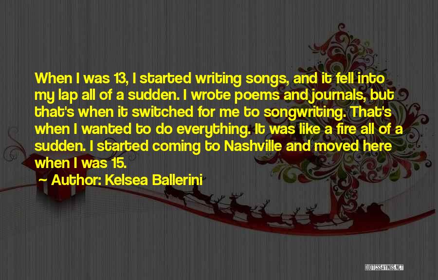 Kelsea Ballerini Quotes: When I Was 13, I Started Writing Songs, And It Fell Into My Lap All Of A Sudden. I Wrote