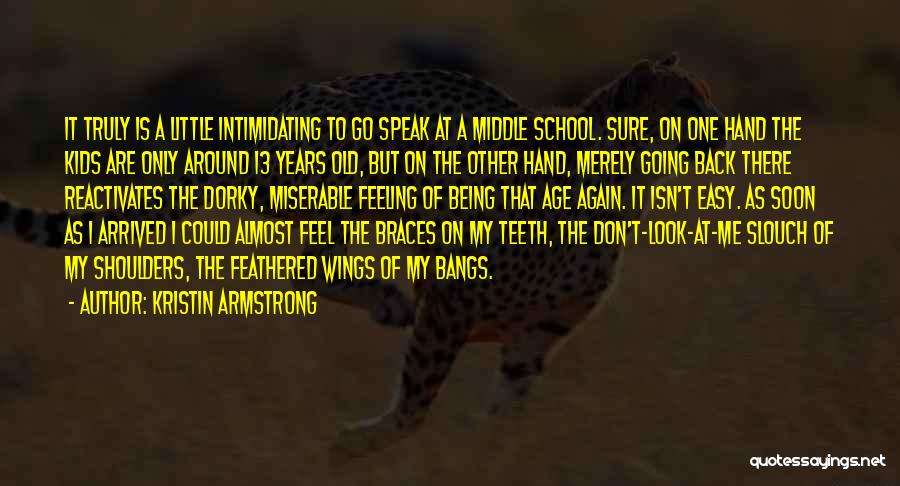 Kristin Armstrong Quotes: It Truly Is A Little Intimidating To Go Speak At A Middle School. Sure, On One Hand The Kids Are