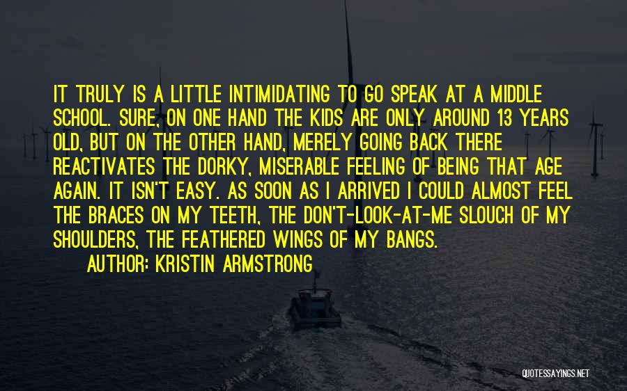 Kristin Armstrong Quotes: It Truly Is A Little Intimidating To Go Speak At A Middle School. Sure, On One Hand The Kids Are
