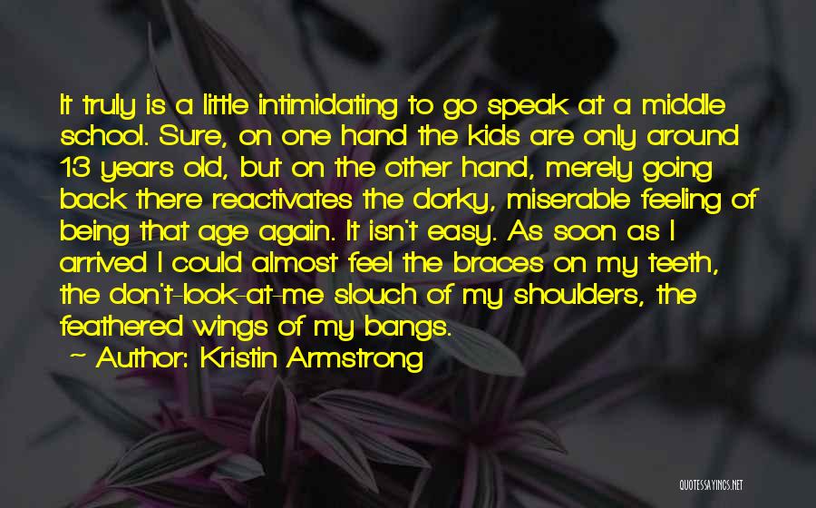 Kristin Armstrong Quotes: It Truly Is A Little Intimidating To Go Speak At A Middle School. Sure, On One Hand The Kids Are