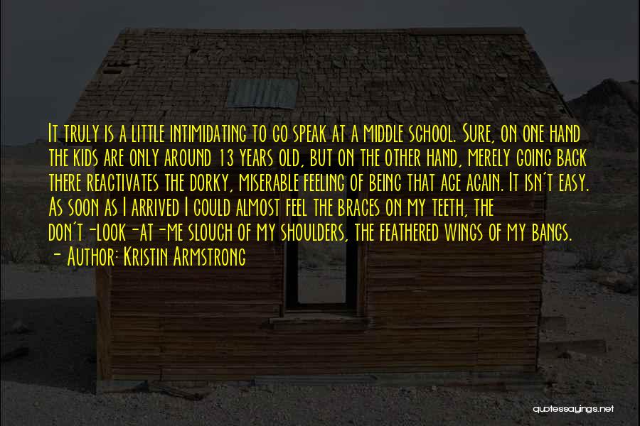 Kristin Armstrong Quotes: It Truly Is A Little Intimidating To Go Speak At A Middle School. Sure, On One Hand The Kids Are