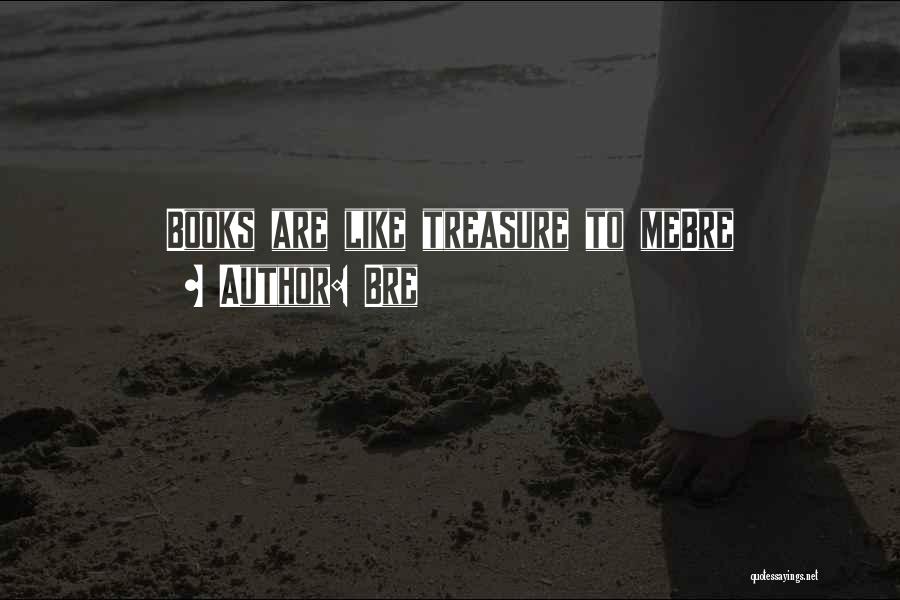 Bre Quotes: Books Are Like Treasure To Mebre