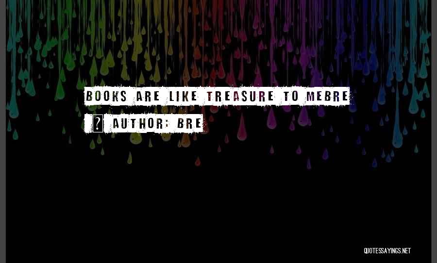 Bre Quotes: Books Are Like Treasure To Mebre