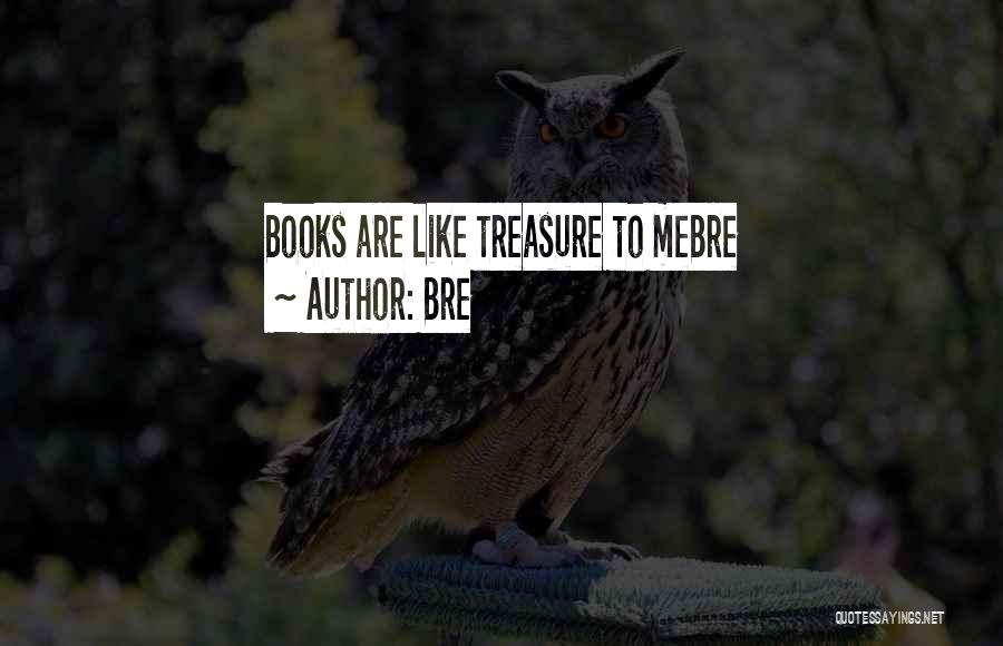 Bre Quotes: Books Are Like Treasure To Mebre