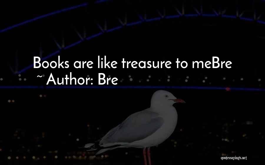 Bre Quotes: Books Are Like Treasure To Mebre