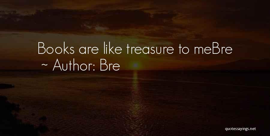 Bre Quotes: Books Are Like Treasure To Mebre
