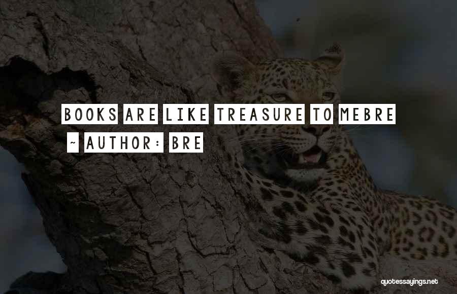 Bre Quotes: Books Are Like Treasure To Mebre