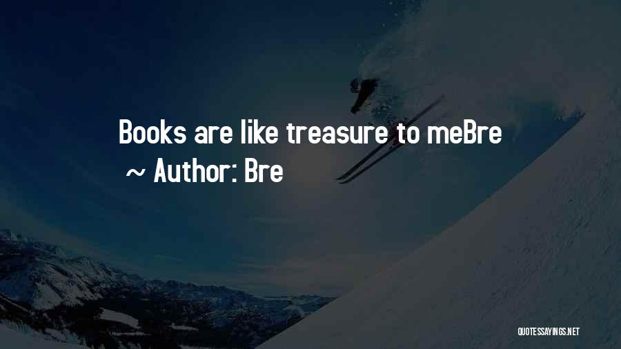 Bre Quotes: Books Are Like Treasure To Mebre