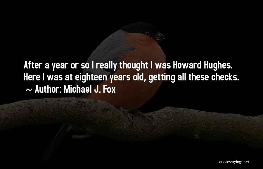 Michael J. Fox Quotes: After A Year Or So I Really Thought I Was Howard Hughes. Here I Was At Eighteen Years Old, Getting
