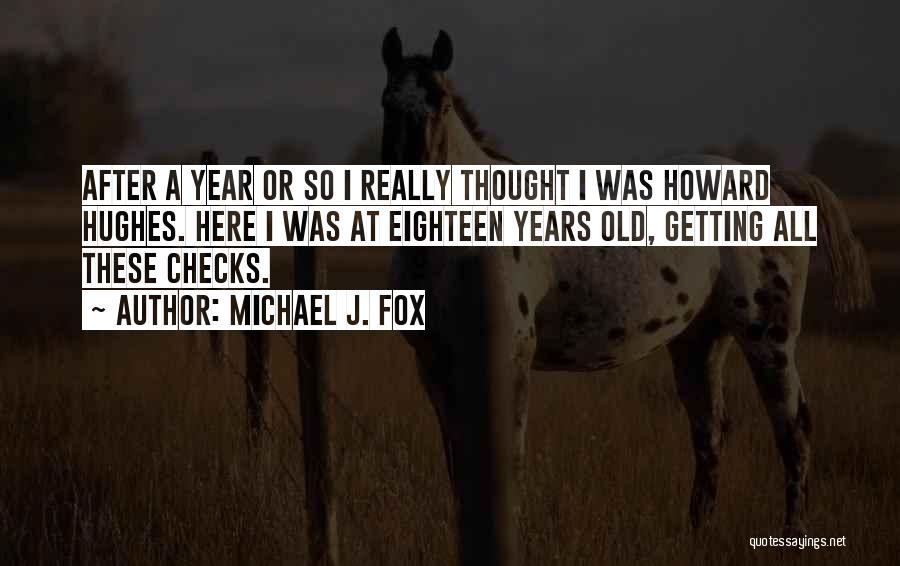 Michael J. Fox Quotes: After A Year Or So I Really Thought I Was Howard Hughes. Here I Was At Eighteen Years Old, Getting