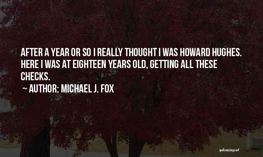 Michael J. Fox Quotes: After A Year Or So I Really Thought I Was Howard Hughes. Here I Was At Eighteen Years Old, Getting
