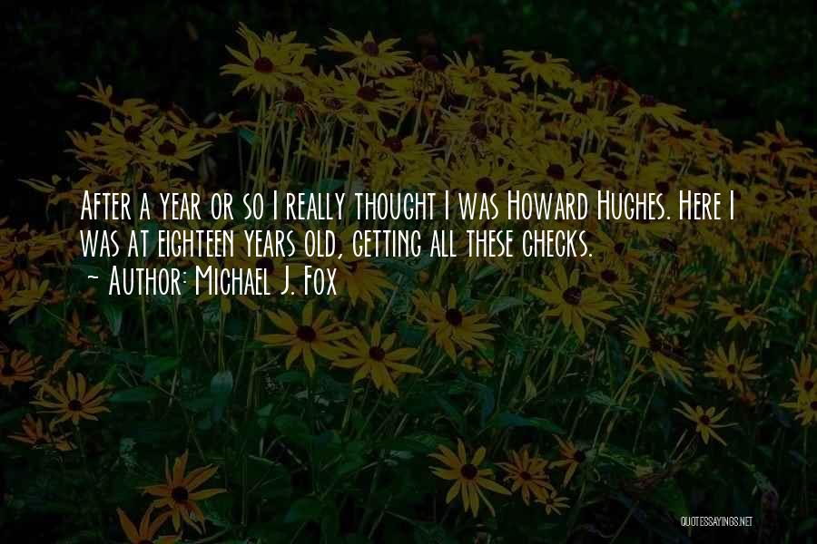 Michael J. Fox Quotes: After A Year Or So I Really Thought I Was Howard Hughes. Here I Was At Eighteen Years Old, Getting