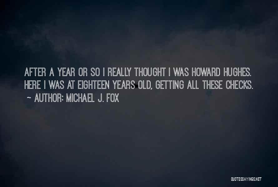 Michael J. Fox Quotes: After A Year Or So I Really Thought I Was Howard Hughes. Here I Was At Eighteen Years Old, Getting