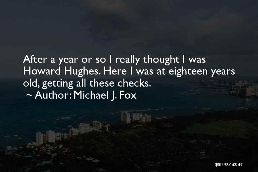 Michael J. Fox Quotes: After A Year Or So I Really Thought I Was Howard Hughes. Here I Was At Eighteen Years Old, Getting