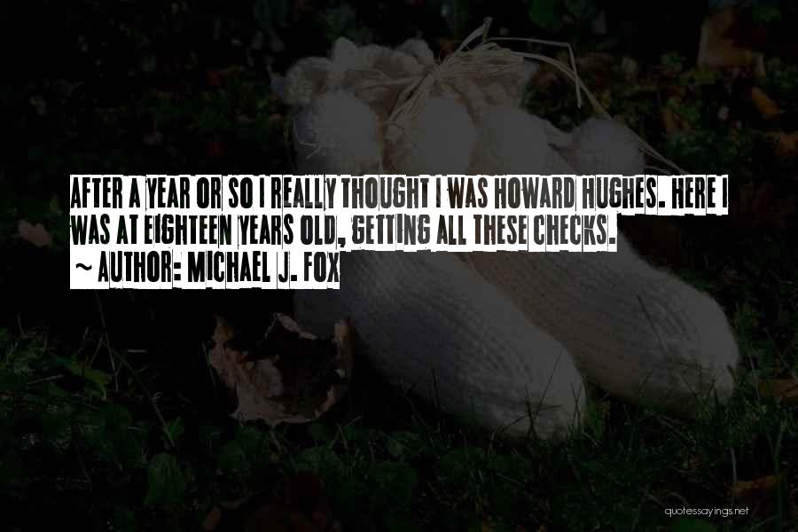 Michael J. Fox Quotes: After A Year Or So I Really Thought I Was Howard Hughes. Here I Was At Eighteen Years Old, Getting