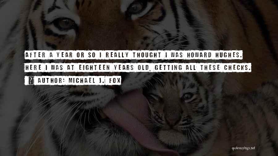 Michael J. Fox Quotes: After A Year Or So I Really Thought I Was Howard Hughes. Here I Was At Eighteen Years Old, Getting