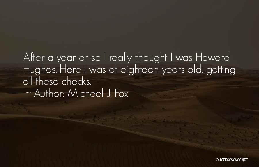 Michael J. Fox Quotes: After A Year Or So I Really Thought I Was Howard Hughes. Here I Was At Eighteen Years Old, Getting