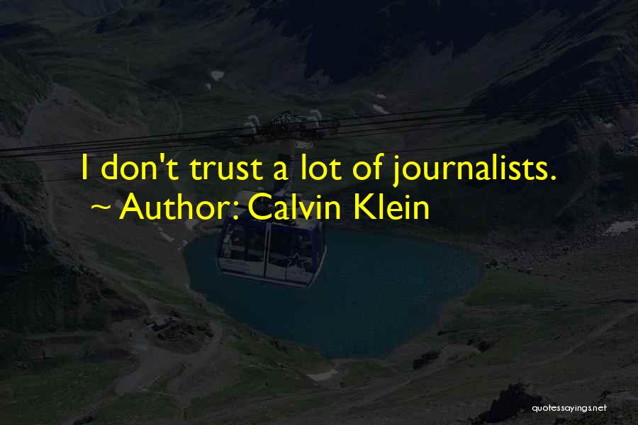 Calvin Klein Quotes: I Don't Trust A Lot Of Journalists.
