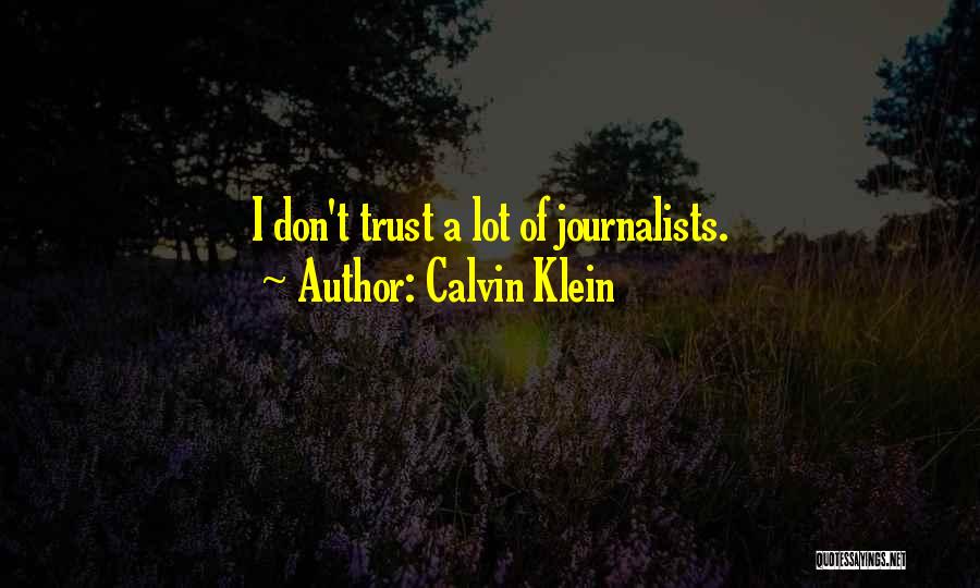 Calvin Klein Quotes: I Don't Trust A Lot Of Journalists.