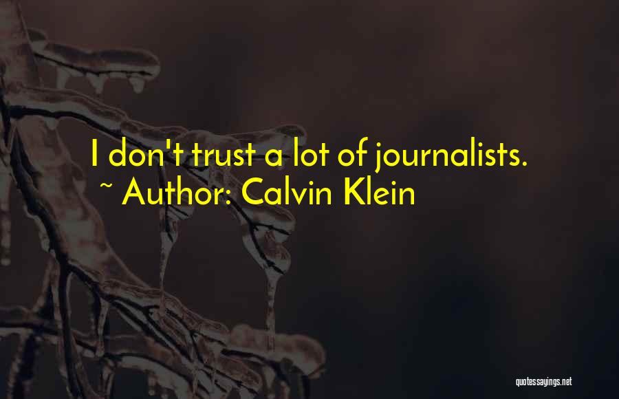 Calvin Klein Quotes: I Don't Trust A Lot Of Journalists.