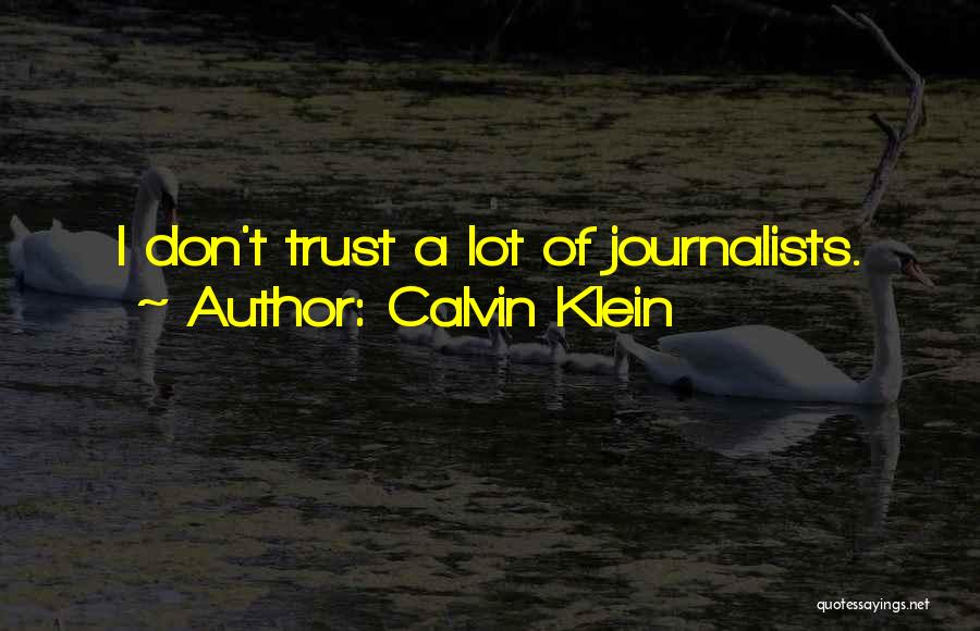 Calvin Klein Quotes: I Don't Trust A Lot Of Journalists.