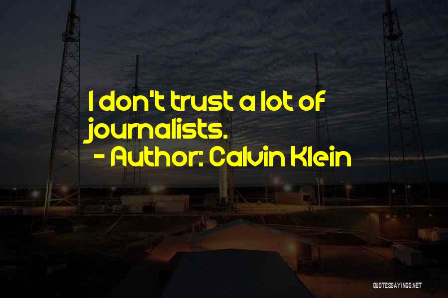 Calvin Klein Quotes: I Don't Trust A Lot Of Journalists.