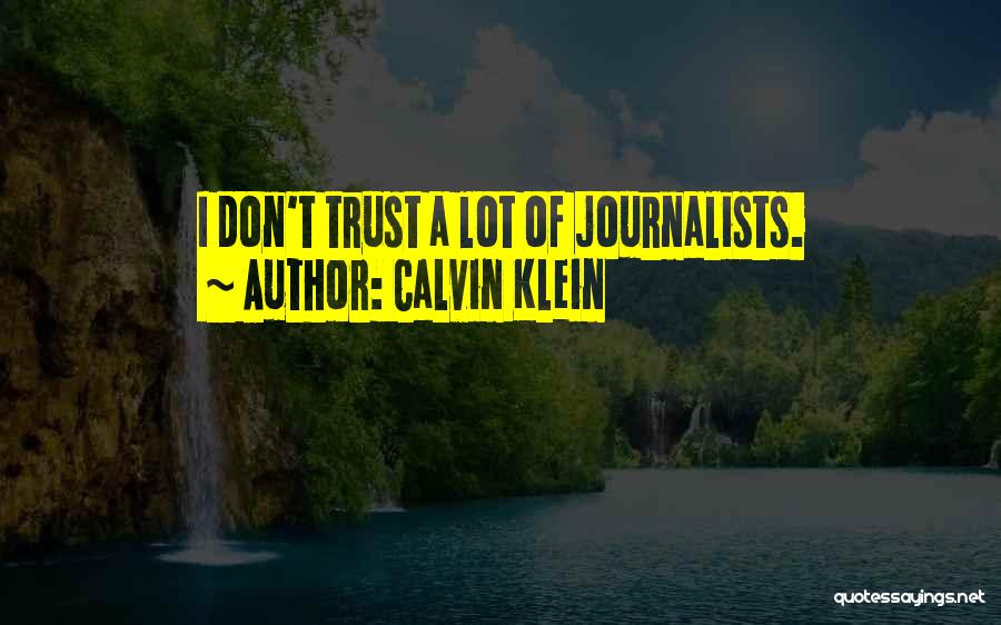 Calvin Klein Quotes: I Don't Trust A Lot Of Journalists.