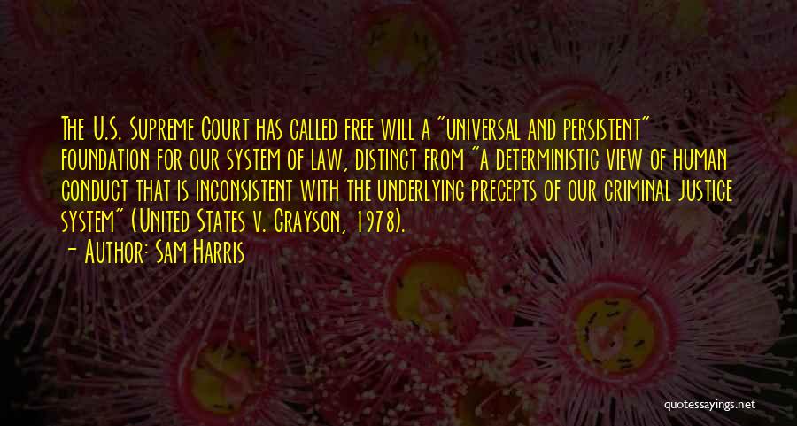 Sam Harris Quotes: The U.s. Supreme Court Has Called Free Will A Universal And Persistent Foundation For Our System Of Law, Distinct From