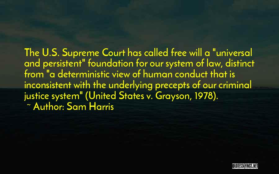 Sam Harris Quotes: The U.s. Supreme Court Has Called Free Will A Universal And Persistent Foundation For Our System Of Law, Distinct From