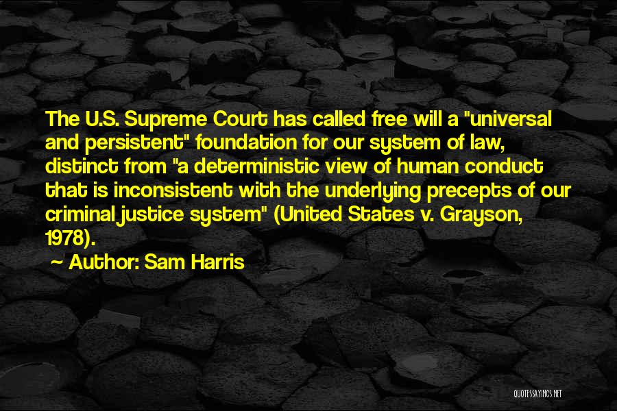 Sam Harris Quotes: The U.s. Supreme Court Has Called Free Will A Universal And Persistent Foundation For Our System Of Law, Distinct From