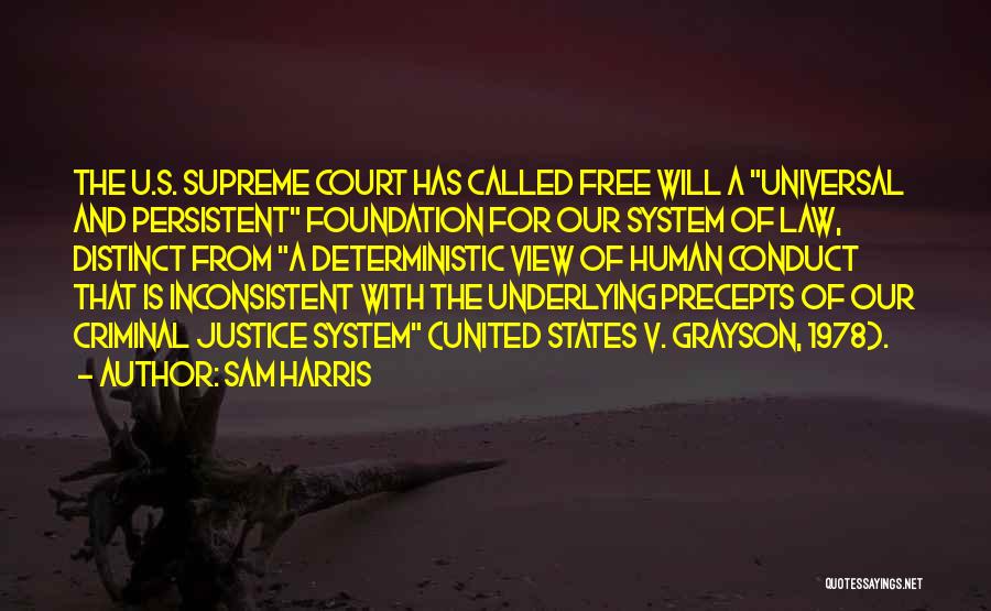 Sam Harris Quotes: The U.s. Supreme Court Has Called Free Will A Universal And Persistent Foundation For Our System Of Law, Distinct From
