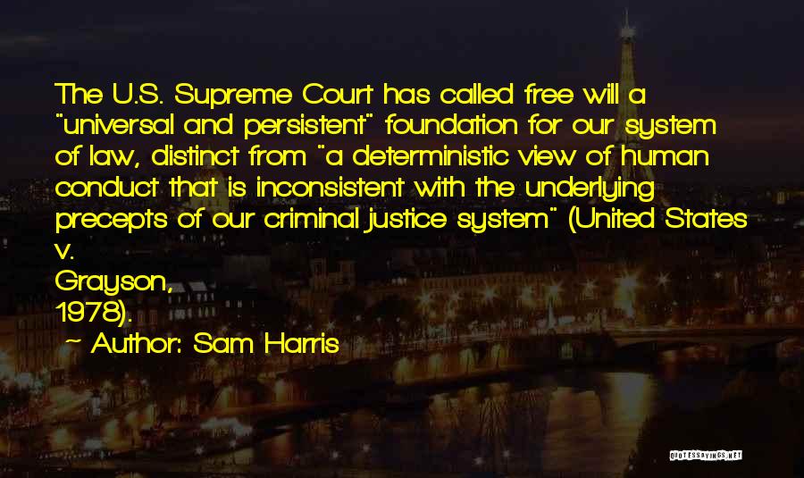 Sam Harris Quotes: The U.s. Supreme Court Has Called Free Will A Universal And Persistent Foundation For Our System Of Law, Distinct From