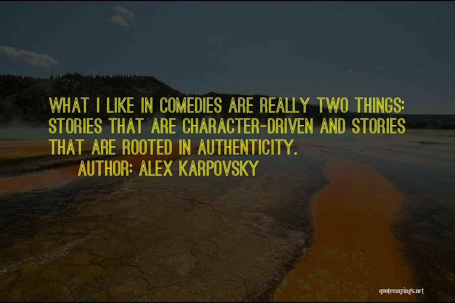 Alex Karpovsky Quotes: What I Like In Comedies Are Really Two Things: Stories That Are Character-driven And Stories That Are Rooted In Authenticity.