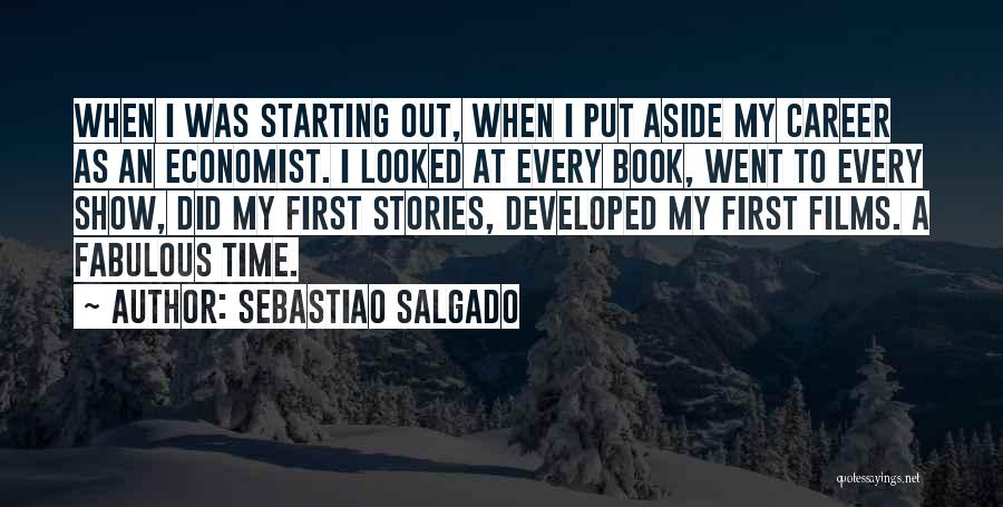 Sebastiao Salgado Quotes: When I Was Starting Out, When I Put Aside My Career As An Economist. I Looked At Every Book, Went