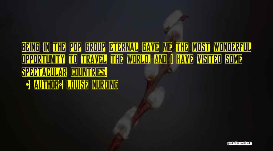 Louise Nurding Quotes: Being In The Pop Group Eternal Gave Me The Most Wonderful Opportunity To Travel The World, And I Have Visited