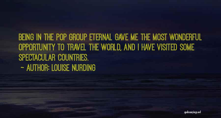 Louise Nurding Quotes: Being In The Pop Group Eternal Gave Me The Most Wonderful Opportunity To Travel The World, And I Have Visited