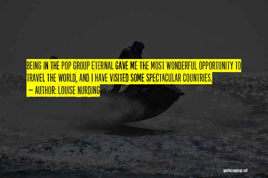 Louise Nurding Quotes: Being In The Pop Group Eternal Gave Me The Most Wonderful Opportunity To Travel The World, And I Have Visited