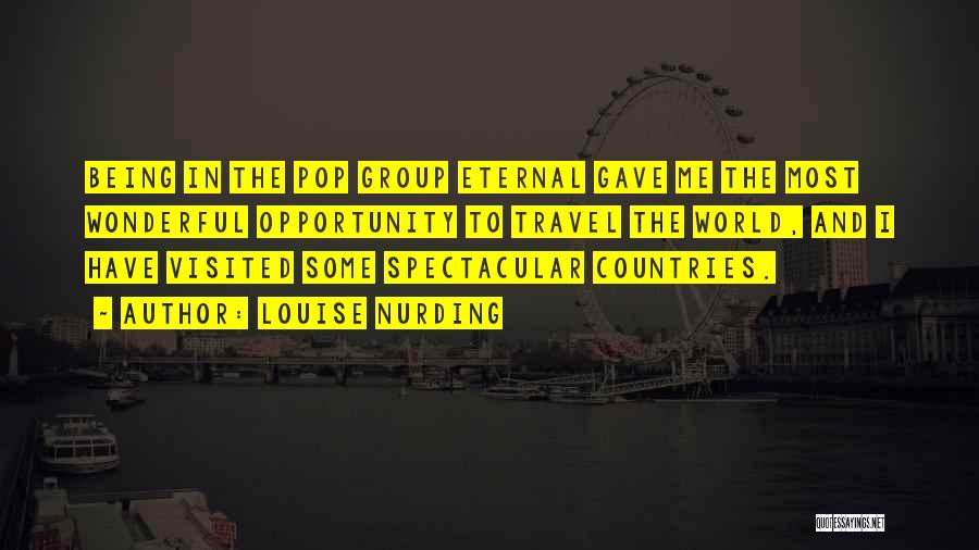 Louise Nurding Quotes: Being In The Pop Group Eternal Gave Me The Most Wonderful Opportunity To Travel The World, And I Have Visited