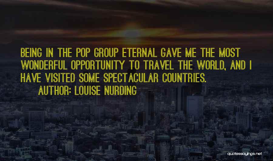 Louise Nurding Quotes: Being In The Pop Group Eternal Gave Me The Most Wonderful Opportunity To Travel The World, And I Have Visited