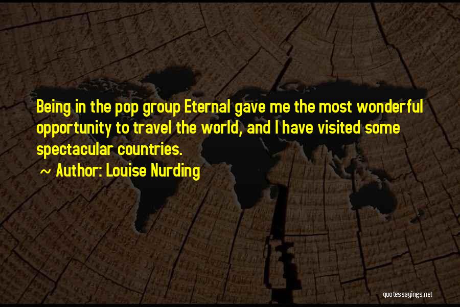 Louise Nurding Quotes: Being In The Pop Group Eternal Gave Me The Most Wonderful Opportunity To Travel The World, And I Have Visited
