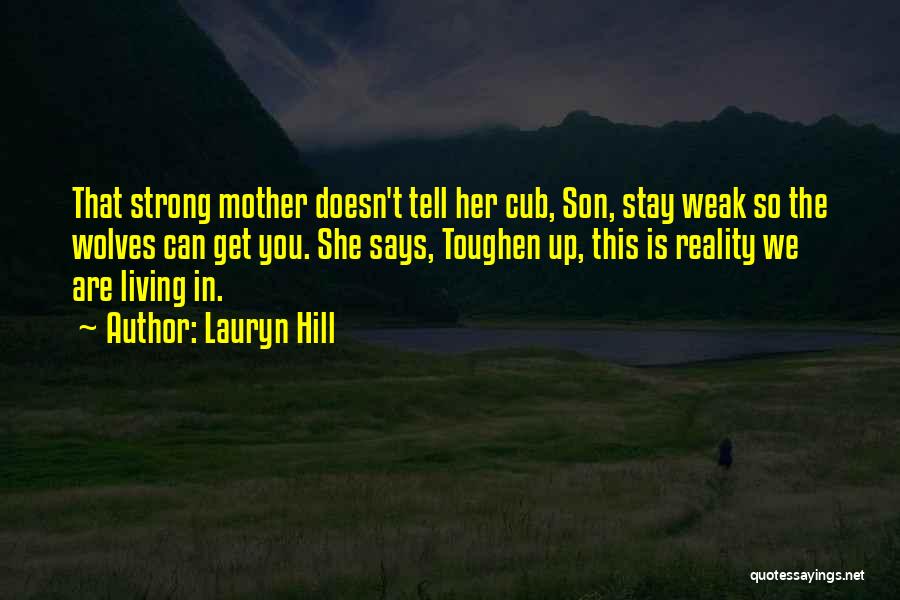 Lauryn Hill Quotes: That Strong Mother Doesn't Tell Her Cub, Son, Stay Weak So The Wolves Can Get You. She Says, Toughen Up,