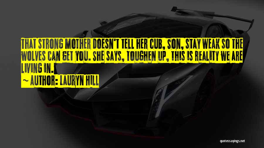 Lauryn Hill Quotes: That Strong Mother Doesn't Tell Her Cub, Son, Stay Weak So The Wolves Can Get You. She Says, Toughen Up,