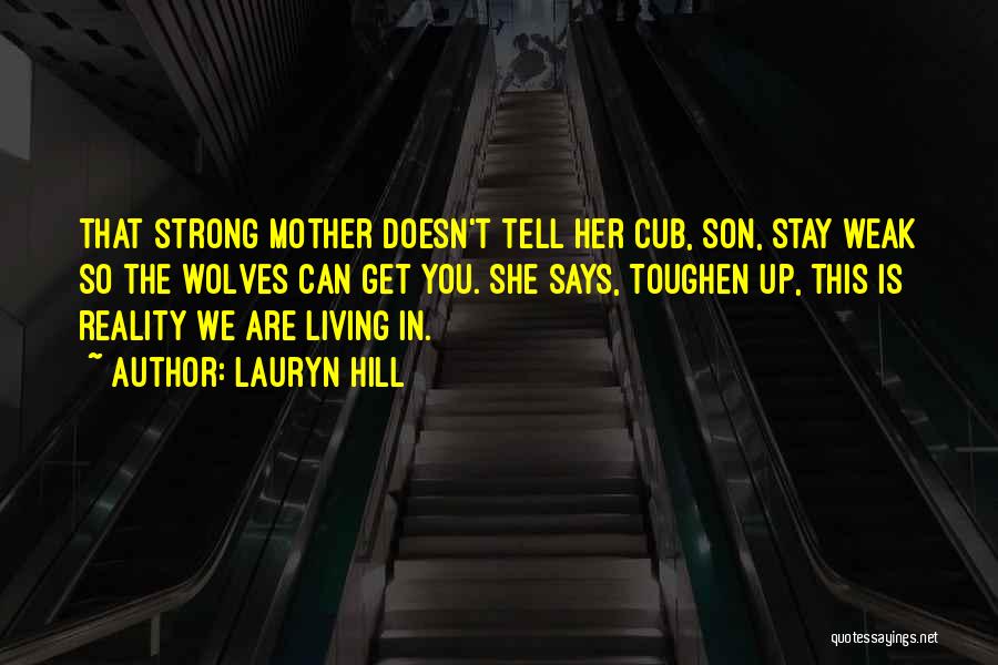 Lauryn Hill Quotes: That Strong Mother Doesn't Tell Her Cub, Son, Stay Weak So The Wolves Can Get You. She Says, Toughen Up,