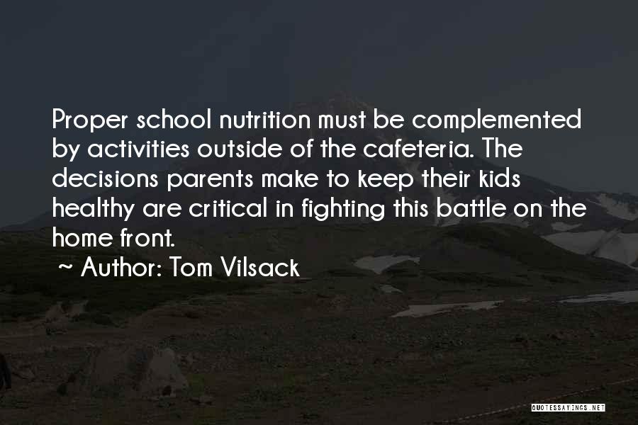 Tom Vilsack Quotes: Proper School Nutrition Must Be Complemented By Activities Outside Of The Cafeteria. The Decisions Parents Make To Keep Their Kids