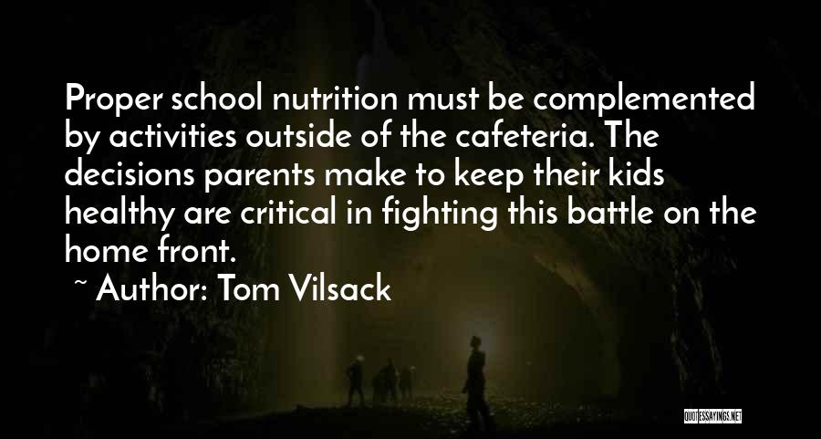 Tom Vilsack Quotes: Proper School Nutrition Must Be Complemented By Activities Outside Of The Cafeteria. The Decisions Parents Make To Keep Their Kids