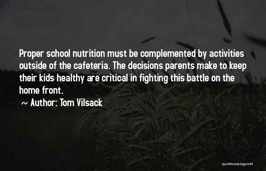 Tom Vilsack Quotes: Proper School Nutrition Must Be Complemented By Activities Outside Of The Cafeteria. The Decisions Parents Make To Keep Their Kids