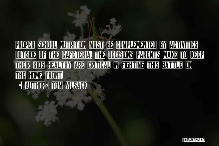 Tom Vilsack Quotes: Proper School Nutrition Must Be Complemented By Activities Outside Of The Cafeteria. The Decisions Parents Make To Keep Their Kids